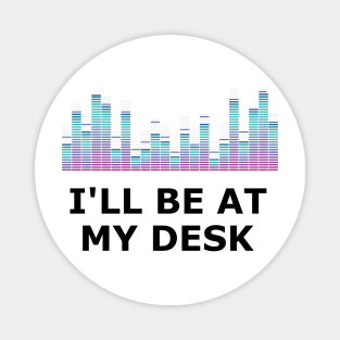 Sound Technician - I'll be at my desk Magnet